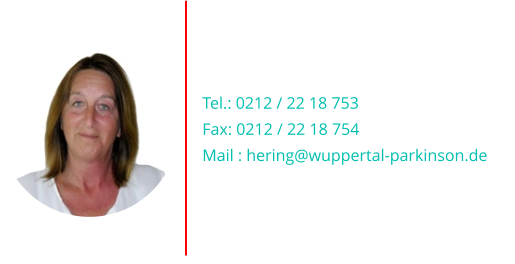 Doris Hering (Kassenwart)  Tel.: 0212 / 22 18 753 Fax: 0212 / 22 18 754 Mail : hering@wuppertal-parkinson.de