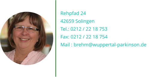 Karin Brehm Rehpfad 24 42659 Solingen Tel.: 0212 / 22 18 753 Fax: 0212 / 22 18 754 Mail : brehm@wuppertal-parkinson.de